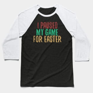 I Paused My Game For Easter Baseball T-Shirt